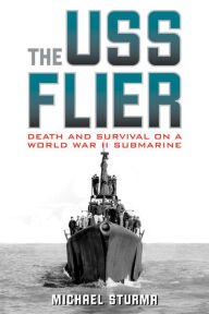 Title: The USS Flier: Death and Survival on a World War II Submarine, Author: Michael Sturma