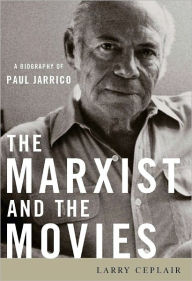 Title: The Marxist and the Movies: A Biography of Paul Jarrico, Author: Larry Ceplair