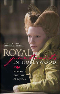 Title: Royal Portraits in Hollywood: Filming the Lives of Queens, Author: Elizabeth A. Ford