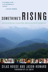 Title: Something's Rising: Appalachians Fighting Mountaintop Removal, Author: Silas House