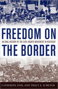 Title: Freedom on the Border: An Oral History of the Civil Rights Movement in Kentucky, Author: Catherine Fosl