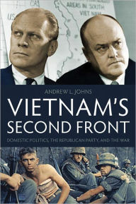 Title: Vietnam's Second Front: Domestic Politics, the Republican Party, and the War, Author: Andrew L. Johns