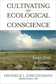 Title: Cultivating an Ecological Conscience: Essays from a Farmer Philosopher, Author: Frederick L. Kirschenmann