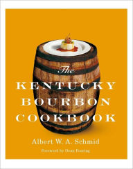 Title: The Kentucky Bourbon Cookbook, Author: Albert W. A. Schmid