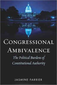 Title: Congressional Ambivalence: The Political Burdens of Constitutional Authority, Author: Jasmine Farrier