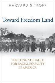 Title: Toward Freedom Land: The Long Struggle for Racial Equality in America, Author: Harvard Sitkoff