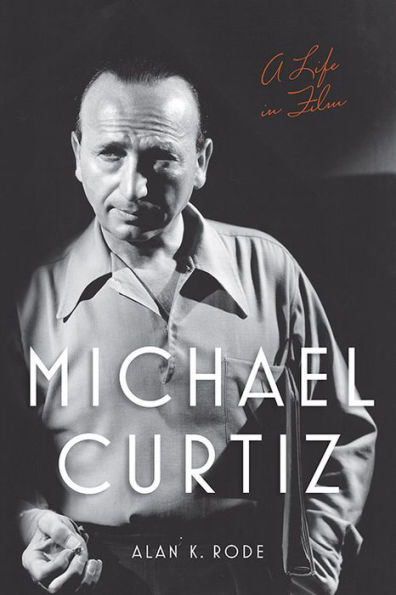 Michael Curtiz: A Life in Film