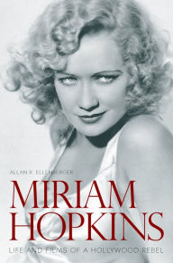 Title: Miriam Hopkins: Life and Films of a Hollywood Rebel, Author: Allan R. Ellenberger