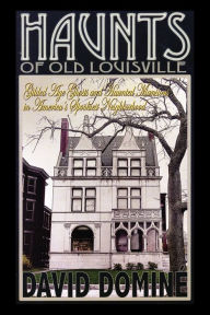 Title: Haunts of Old Louisville: Gilded Age Ghosts and Haunted Mansions in America's Spookiest Neighborhood, Author: David Domine