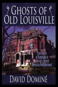 Title: Ghosts of Old Louisville: True Stories of Hauntings in America's Largest Victorian Neighborhood, Author: David Domine