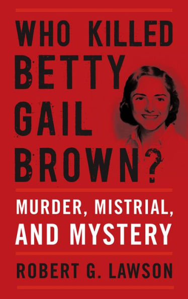 Who Killed Betty Gail Brown?: Murder, Mistrial, and Mystery