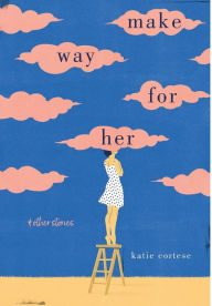 Title: Make Way for Her: And Other Stories, Author: Katie Cortese