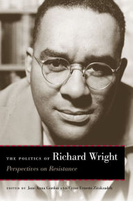 Title: The Politics of Richard Wright: Perspectives on Resistance, Author: Jane Anna Gordon