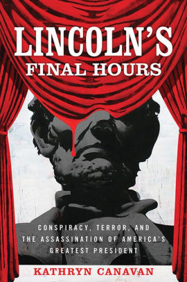 Lincoln's Final Hours: Conspiracy, Terror, and the Assassination of America's Greatest President