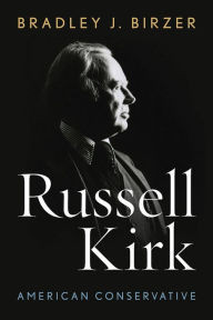 Title: Russell Kirk: American Conservative, Author: Bradley J. Birzer