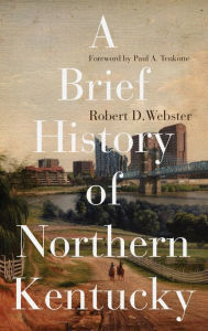 Title: A Brief History of Northern Kentucky, Author: Robert D. Webster