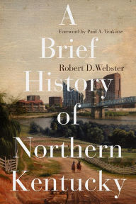 Title: A Brief History of Northern Kentucky, Author: Robert D. Webster