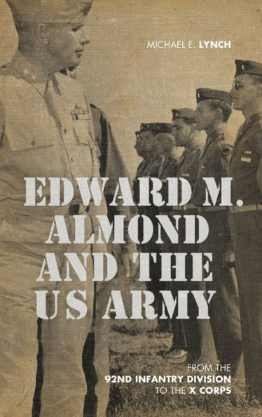 Edward M. Almond and the US Army: From 92nd Infantry Division to X Corps
