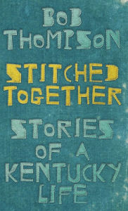 Title: Stitched Together: Stories of a Kentucky Life, Author: Bob Thompson