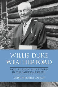 Title: Willis Duke Weatherford: Race, Religion, and Reform in the American South, Author: Andrew McNeill Canady