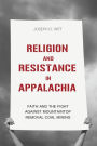 Religion and Resistance in Appalachia: Faith and the Fight against Mountaintop Removal Coal Mining