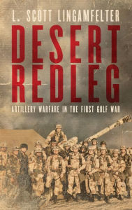 Title: Desert Redleg: Artillery Warfare in the First Gulf War, Author: L. Scott Lingamfelter