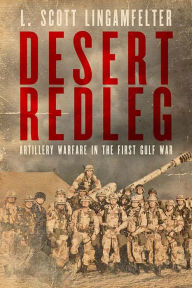 Title: Desert Redleg: Artillery Warfare in the First Gulf War, Author: L. Scott Lingamfelter