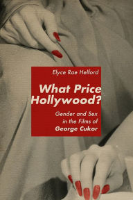 Title: What Price Hollywood?: Gender and Sex in the Films of George Cukor, Author: Elyce Rae Helford