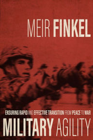 Title: Military Agility: Ensuring Rapid and Effective Transition from Peace to War, Author: Meir Finkel