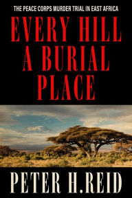 Books in pdf format download Every Hill a Burial Place: The Peace Corps Murder Trial in East Africa  by Peter H. Reid 9780813179988
