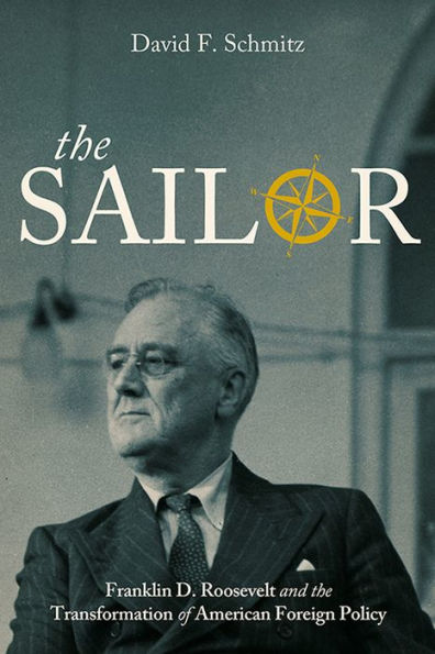 the Sailor: Franklin D. Roosevelt and Transformation of American Foreign Policy