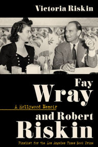 Title: Fay Wray and Robert Riskin: A Hollywood Memoir, Author: Victoria Riskin