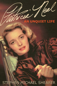Title: Patricia Neal: An Unquiet Life, Author: Stephen Michael Shearer