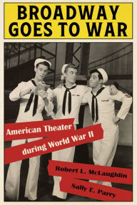 Title: Broadway Goes to War: American Theater during World War II, Author: Robert L. McLaughlin