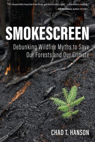 Title: Smokescreen: Debunking Wildfire Myths to Save Our Forests and Our Climate, Author: Chad T. Hanson