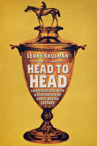Title: Head to Head: Conversations with a Generation of Horse Racing Legends, Author: Lenny Shulman