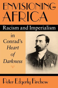 Title: Envisioning Africa: Racism and Imperialism in Conrad's Heart of Darkness, Author: Peter Edgerly Firchow