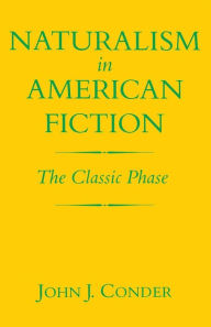 Title: Naturalism in American Fiction: The Classic Phase, Author: John J. Conder