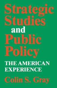 Title: Strategic Studies and Public Policy: The American Experience, Author: Colin S. Gray