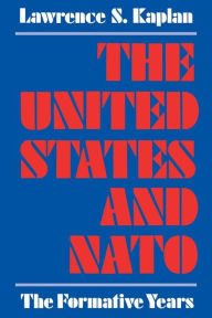Title: The United States and NATO: The Formative Years, Author: Lawrence S. Kaplan