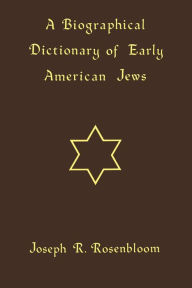 Title: A Biographical Dictionary of Early American Jews, Author: Joseph R. Rosenbloom