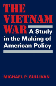 Title: The Vietnam War: A Study in the Making of American Policy, Author: Michael P. Sullivan