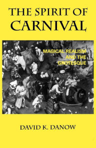 Title: The Spirit of Carnival: Magical Realism and the Grotesque, Author: David Danow
