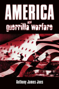 Title: America and Guerrilla Warfare, Author: Anthony James Joes