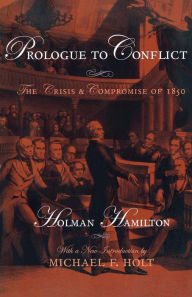 Title: Prologue to Conflict: The Crisis & Compromise of 1850, Author: Holman Hamilton