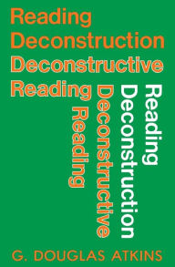 Title: Reading Deconstruction/Deconstructive Reading, Author: George Douglas Atkins