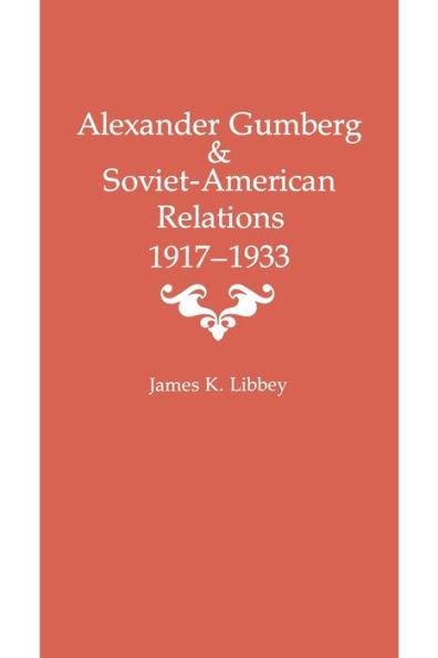 Alexander Gumberg and Soviet-American Relations: 1917-1933