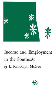 Title: Income and Employment in the Southeast, Author: L. Randolph McGee