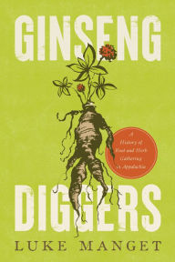 Ginseng Diggers: A History of Root and Herb Gathering in Appalachia