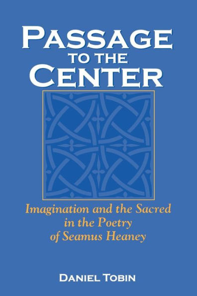 Passage to the Center: Imagination and the Sacred in the Poetry of Seamus Heaney